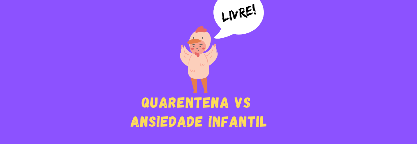 Livre! quarentena vs ansiedade infantil